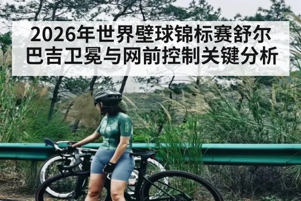 2026年世界壁球锦标赛舒尔巴吉卫冕与网前控制关键分析